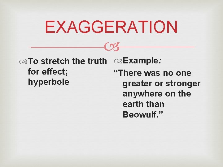 EXAGGERATION To stretch the truth Example: for effect; “There was no one hyperbole greater