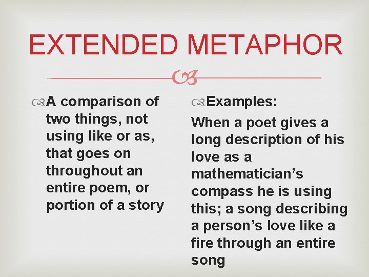 EXTENDED METAPHOR A comparison of two things, not using like or as, that goes