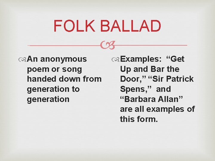 FOLK BALLAD An anonymous poem or song handed down from generation to generation Examples: