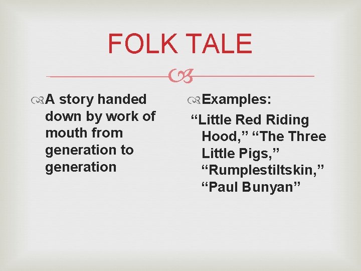 FOLK TALE A story handed down by work of mouth from generation to generation