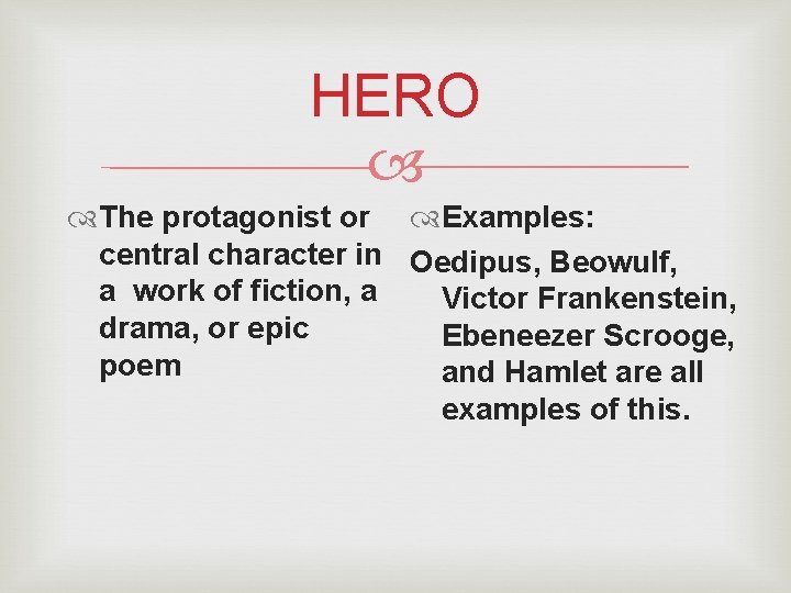 HERO The protagonist or Examples: central character in Oedipus, Beowulf, a work of fiction,