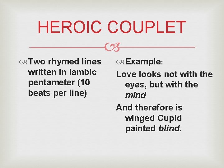 HEROIC COUPLET Two rhymed lines written in iambic pentameter (10 beats per line) Example: