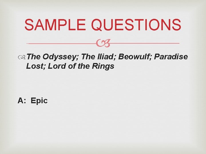 SAMPLE QUESTIONS The Odyssey; The Iliad; Beowulf; Paradise Lost; Lord of the Rings A: