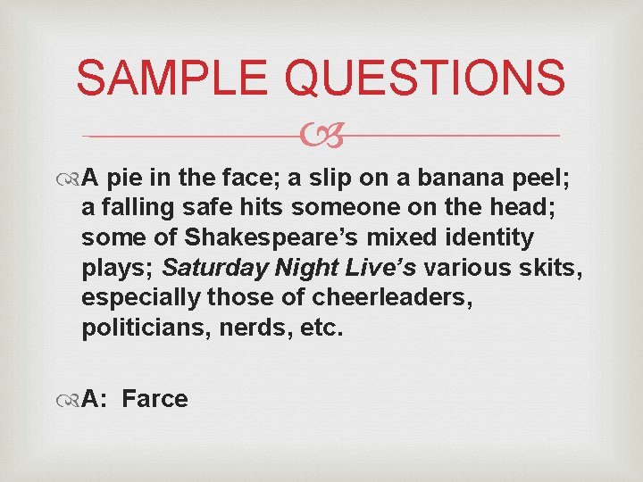 SAMPLE QUESTIONS A pie in the face; a slip on a banana peel; a