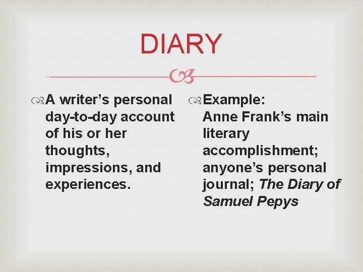 DIARY A writer’s personal Example: day-to-day account Anne Frank’s main of his or her