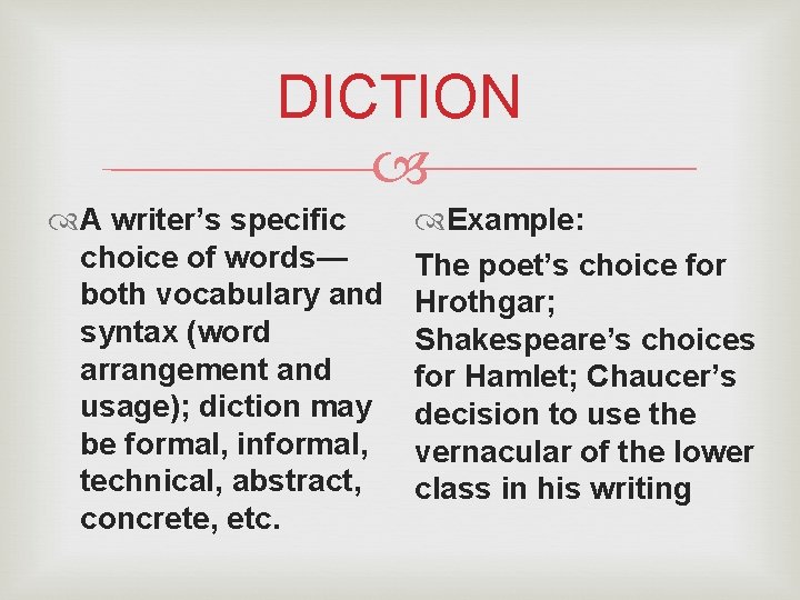 DICTION A writer’s specific choice of words— both vocabulary and syntax (word arrangement and