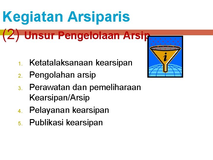 Kegiatan Arsiparis (2) Unsur Pengelolaan Arsip 1. 2. 3. 4. 5. Ketatalaksanaan kearsipan Pengolahan