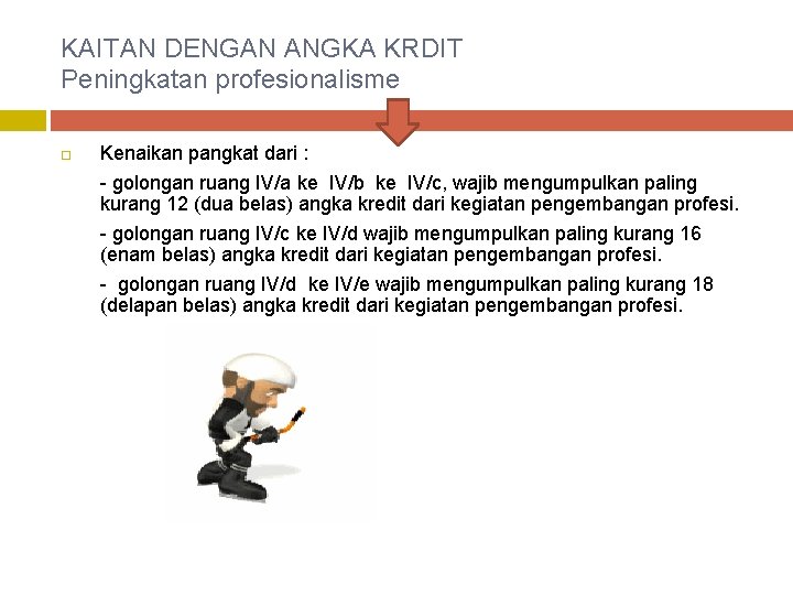 KAITAN DENGAN ANGKA KRDIT Peningkatan profesionalisme Kenaikan pangkat dari : - golongan ruang IV/a