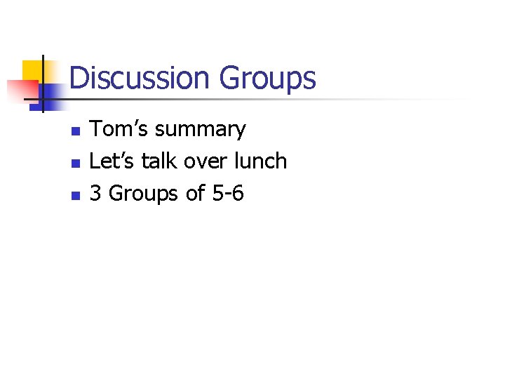 Discussion Groups n n n Tom’s summary Let’s talk over lunch 3 Groups of