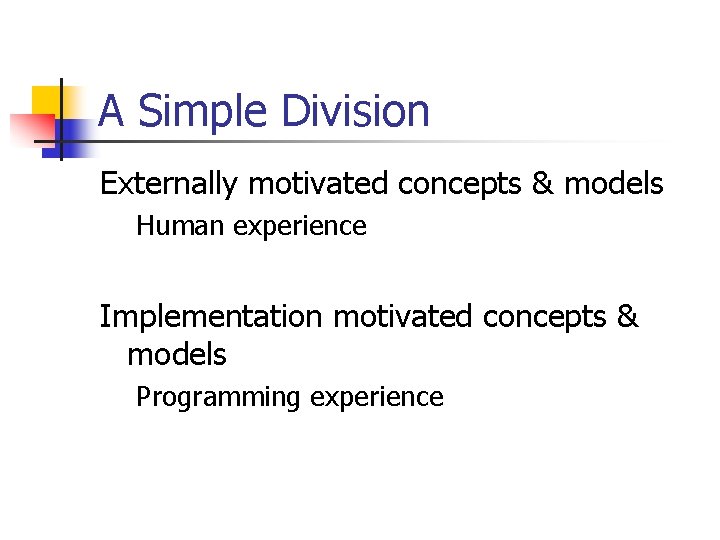 A Simple Division Externally motivated concepts & models Human experience Implementation motivated concepts &