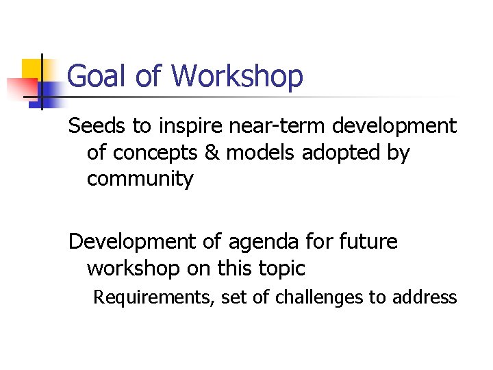 Goal of Workshop Seeds to inspire near-term development of concepts & models adopted by