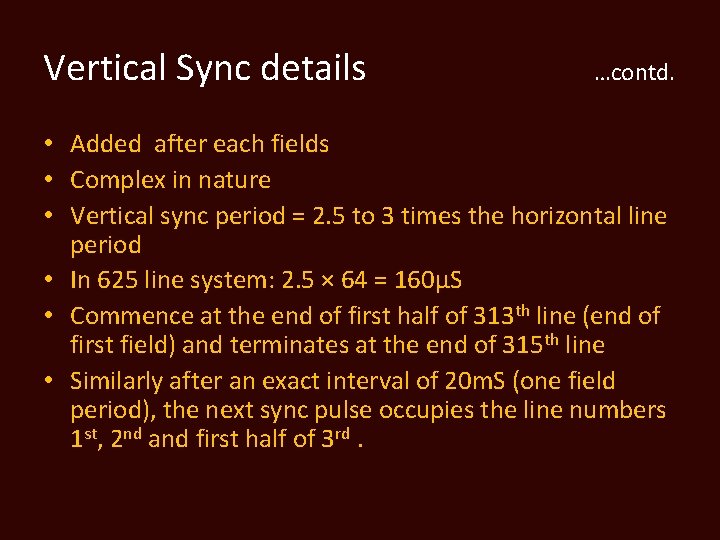 Vertical Sync details …contd. • Added after each fields • Complex in nature •