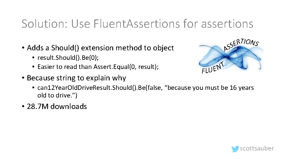 Solution: Use Fluent. Assertions for assertions • Adds a Should() extension method to object