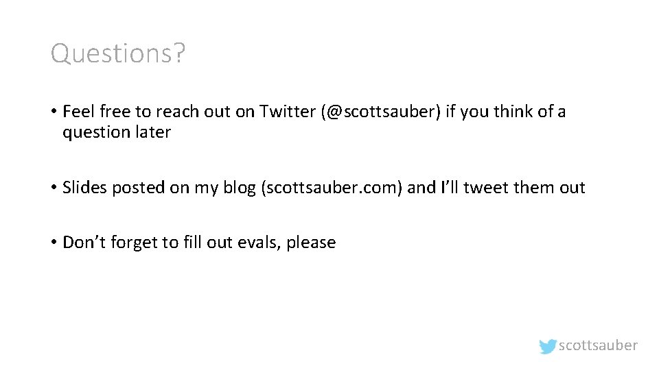 Questions? • Feel free to reach out on Twitter (@scottsauber) if you think of