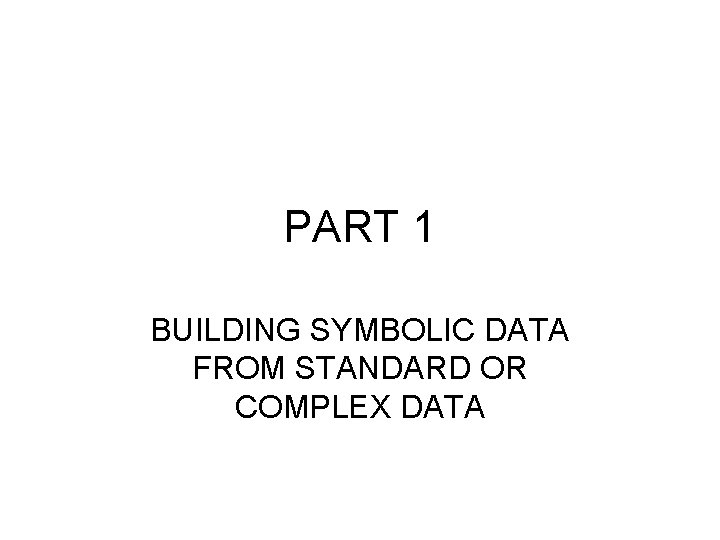 PART 1 BUILDING SYMBOLIC DATA FROM STANDARD OR COMPLEX DATA 