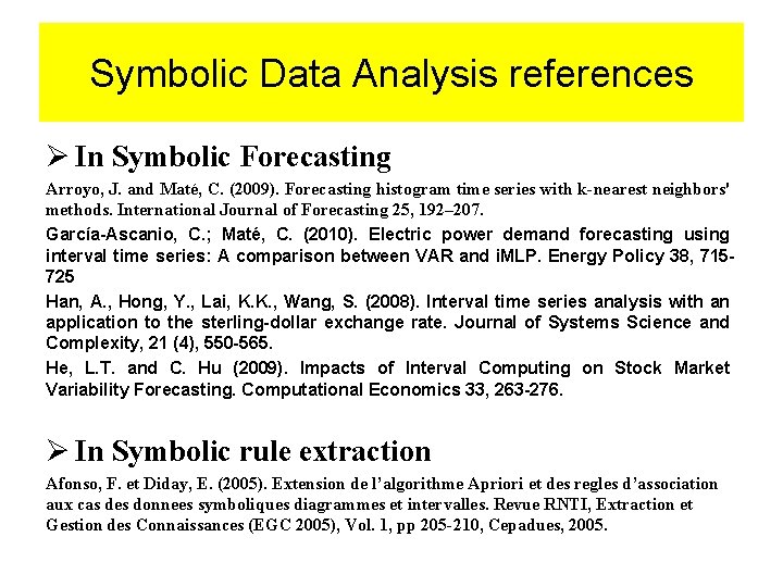 Symbolic Data Analysis references Ø In Symbolic Forecasting Arroyo, J. and Maté, C. (2009).