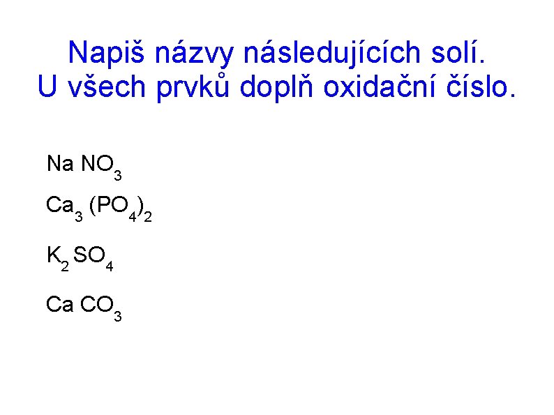 Napiš názvy následujících solí. U všech prvků doplň oxidační číslo. Na NO 3 Ca