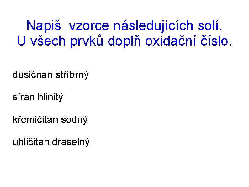 Napiš vzorce následujících solí. U všech prvků doplň oxidační číslo. dusičnan stříbrný síran hlinitý