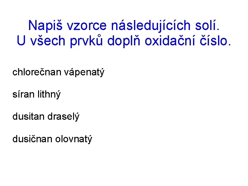 Napiš vzorce následujících solí. U všech prvků doplň oxidační číslo. chlorečnan vápenatý síran lithný