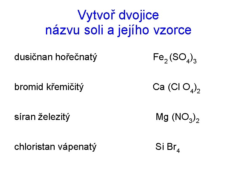 Vytvoř dvojice názvu soli a jejího vzorce dusičnan hořečnatý Fe 2 (SO 4)3 bromid