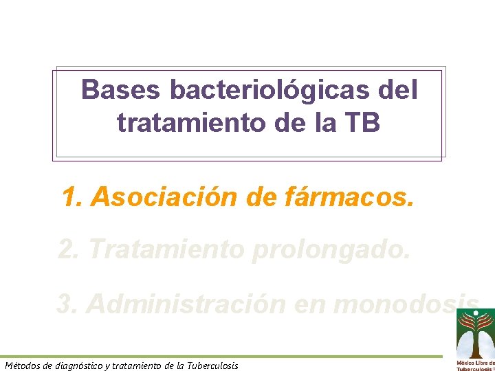 Bases bacteriológicas del tratamiento de la TB 1. Asociación de fármacos. 2. Tratamiento prolongado.
