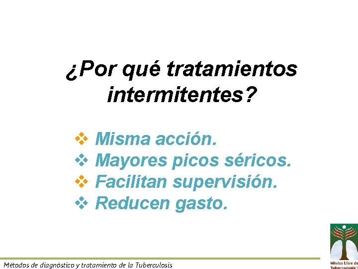 ¿Por qué tratamientos intermitentes? v Misma acción. v Mayores picos séricos. v Facilitan supervisión.