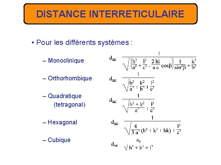 DISTANCE INTERRETICULAIRE • Pour les différents systèmes : – Monoclinique – Orthorhombique – Quadratique