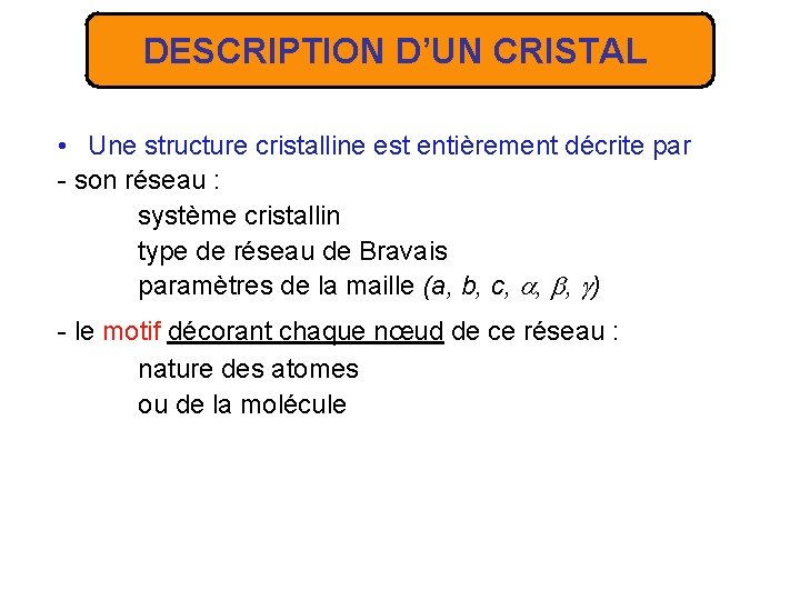 DESCRIPTION D’UN CRISTAL • Une structure cristalline est entièrement décrite par - son réseau