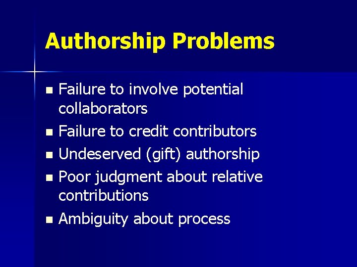 Authorship Problems Failure to involve potential collaborators n Failure to credit contributors n Undeserved