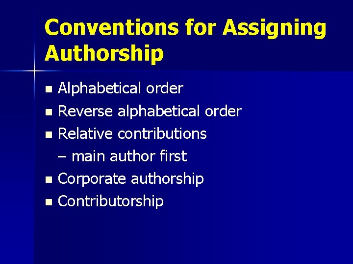 Conventions for Assigning Authorship Alphabetical order n Reverse alphabetical order n Relative contributions –