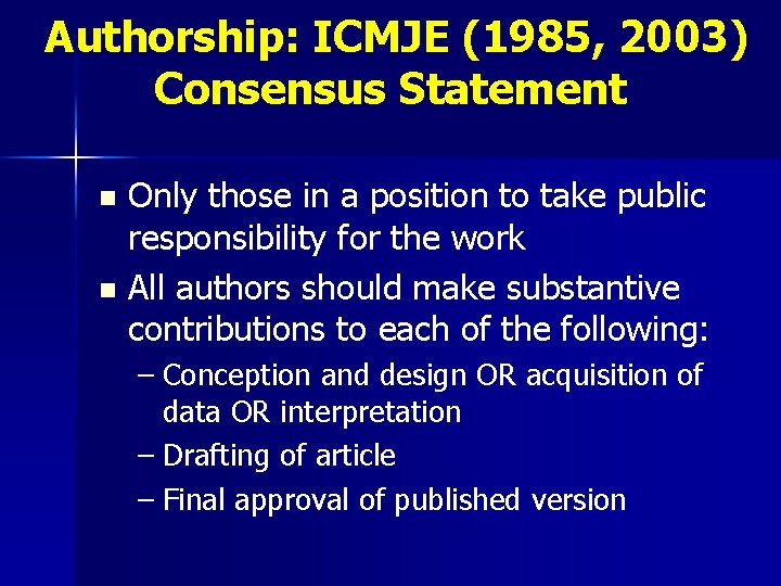 Authorship: ICMJE (1985, 2003) Consensus Statement Only those in a position to take public