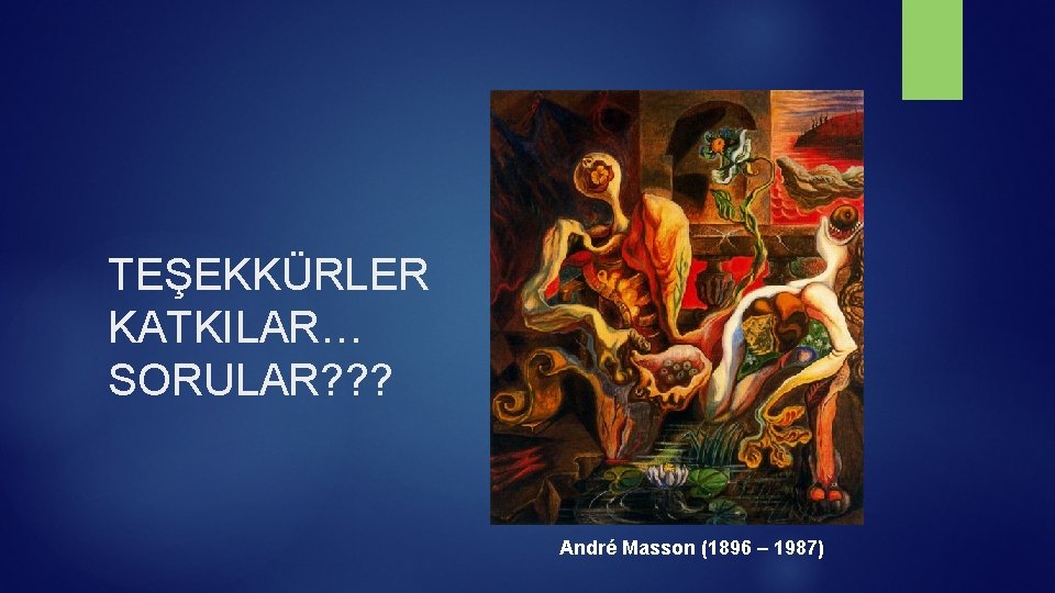 TEŞEKKÜRLER KATKILAR… SORULAR? ? ? André Masson (1896 – 1987) 