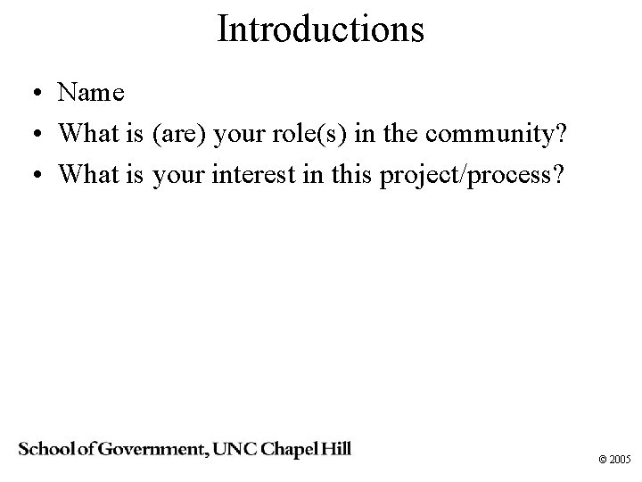 Introductions • Name • What is (are) your role(s) in the community? • What