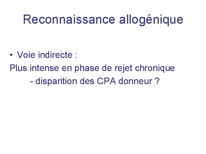 Reconnaissance allogénique • Voie indirecte : Plus intense en phase de rejet chronique -