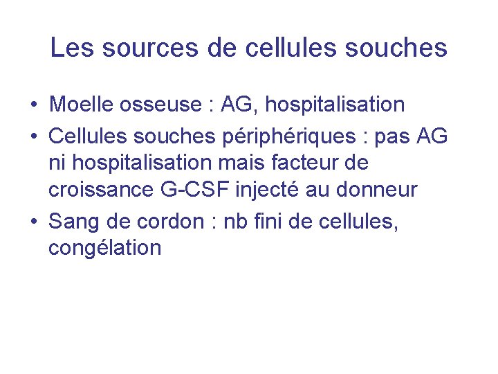 Les sources de cellules souches • Moelle osseuse : AG, hospitalisation • Cellules souches