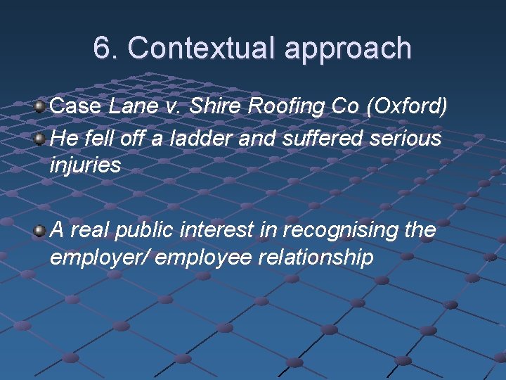 6. Contextual approach Case Lane v. Shire Roofing Co (Oxford) He fell off a