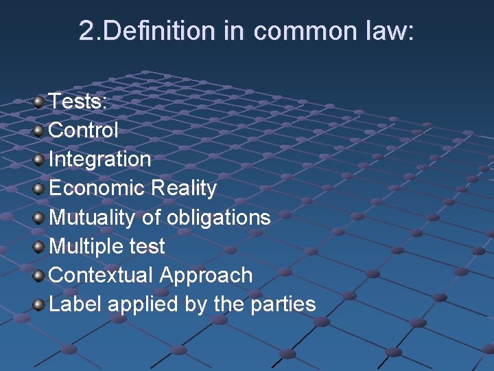 2. Definition in common law: Tests: Control Integration Economic Reality Mutuality of obligations Multiple