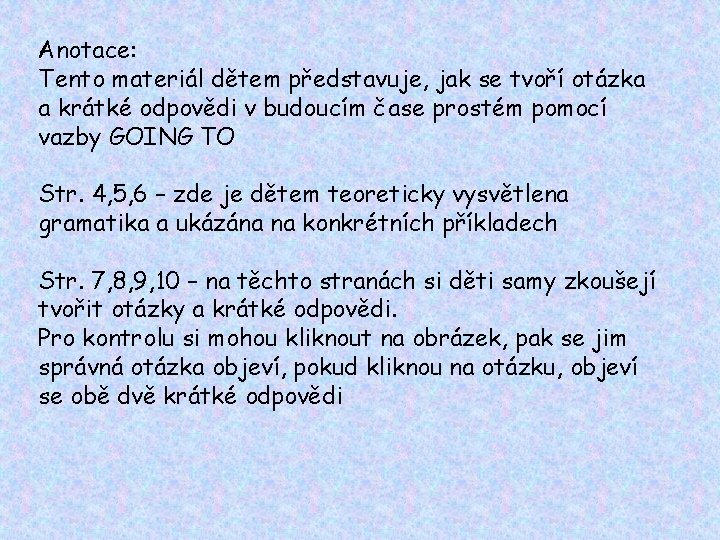 Anotace: Tento materiál dětem představuje, jak se tvoří otázka a krátké odpovědi v budoucím