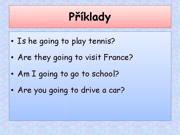 Příklady • Is he going to play tennis? • Are they going to visit