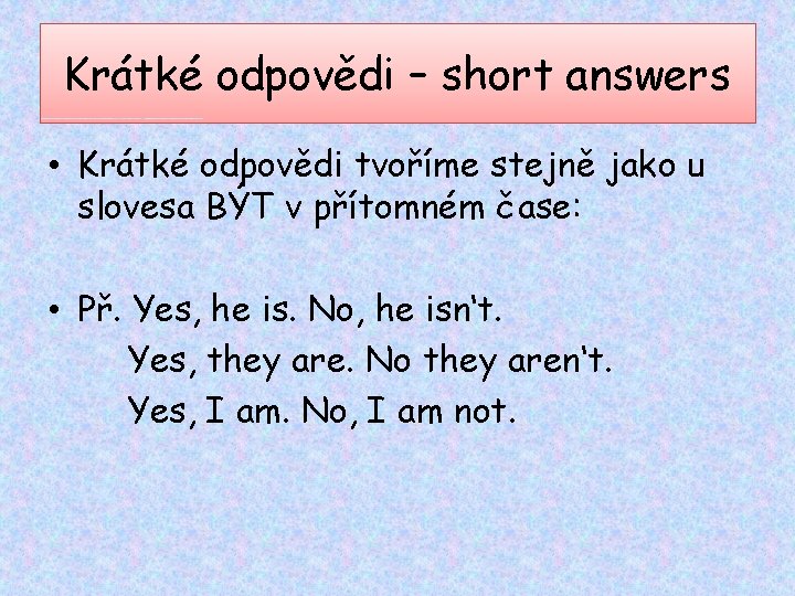 Krátké odpovědi – short answers • Krátké odpovědi tvoříme stejně jako u slovesa BÝT