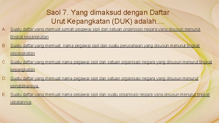 Saol 7. Yang dimaksud dengan Daftar Urut Kepangkatan (DUK) adalah. . A. Suatu daftar