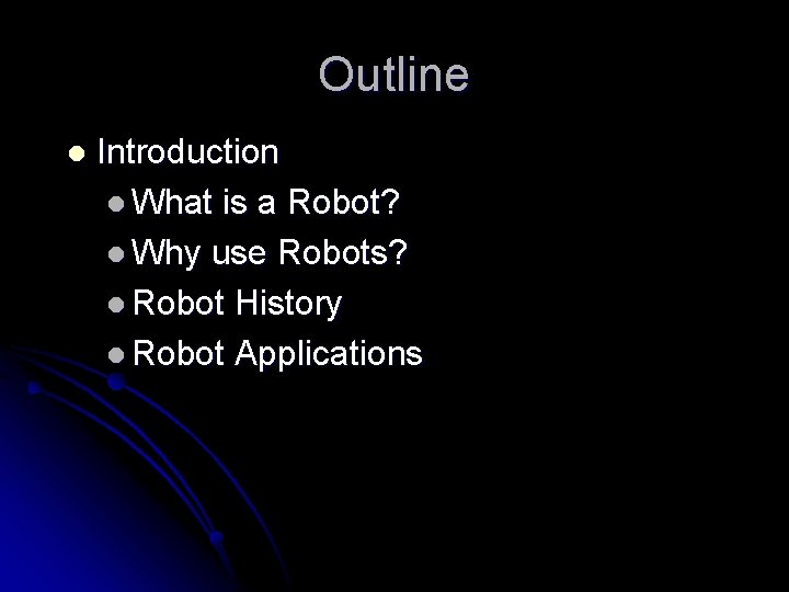 Outline l Introduction l What is a Robot? l Why use Robots? l Robot Outline l Introduction l What is a Robot? l Why use Robots? l Robot