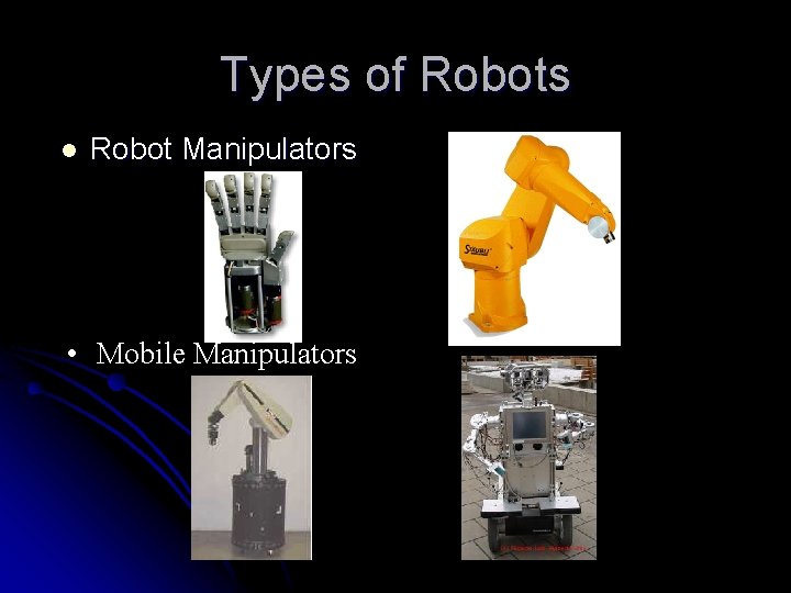 Types of Robots l Robot Manipulators • Mobile Manipulators Types of Robots l Robot Manipulators • Mobile Manipulators