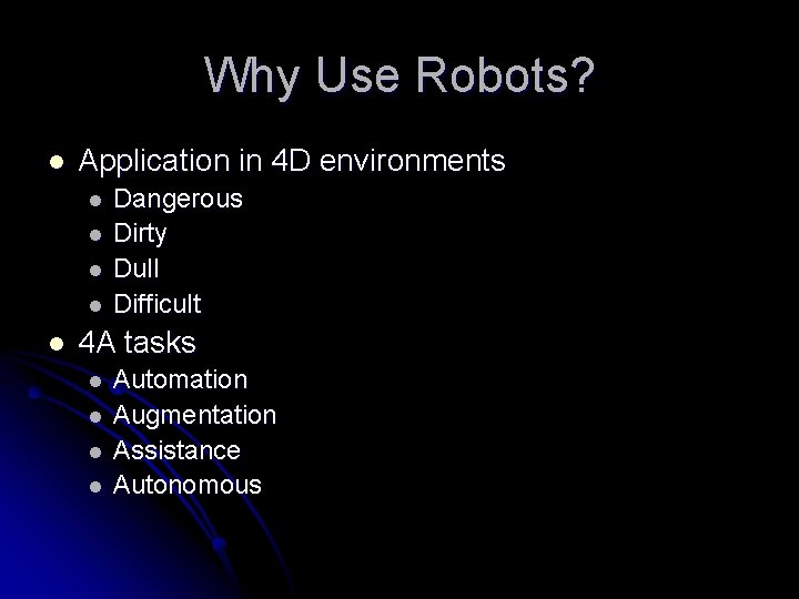 Why Use Robots? l Application in 4 D environments l l l Dangerous Dirty Why Use Robots? l Application in 4 D environments l l l Dangerous Dirty