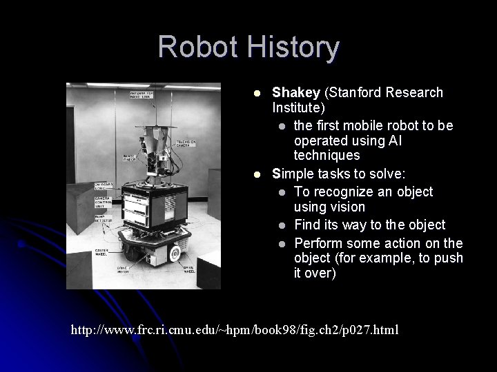 Robot History l l Shakey (Stanford Research Institute) l the first mobile robot to Robot History l l Shakey (Stanford Research Institute) l the first mobile robot to