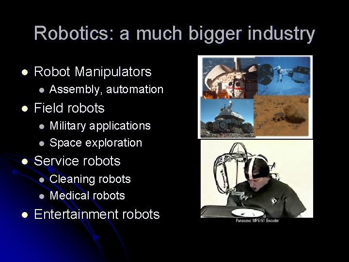 Robotics: a much bigger industry l Robot Manipulators l l Field robots l l Robotics: a much bigger industry l Robot Manipulators l l Field robots l l