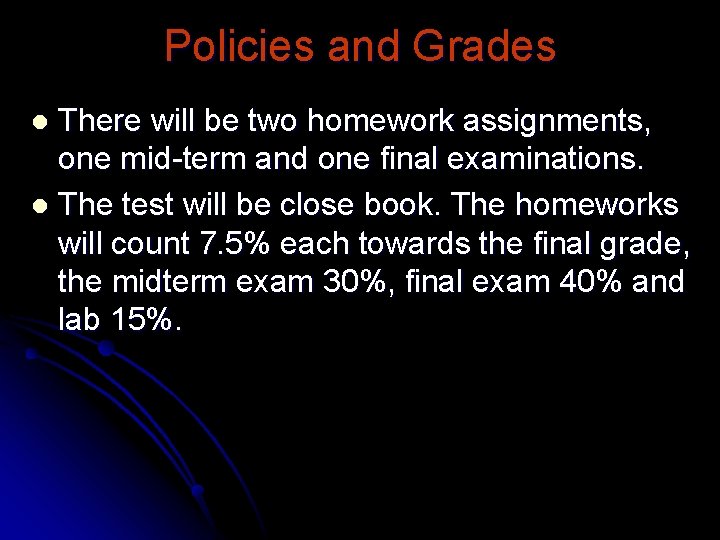 Policies and Grades There will be two homework assignments, one mid-term and one final Policies and Grades There will be two homework assignments, one mid-term and one final