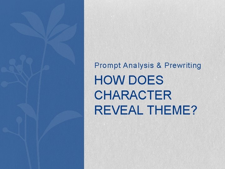 Prompt Analysis & Prewriting HOW DOES CHARACTER REVEAL THEME? 