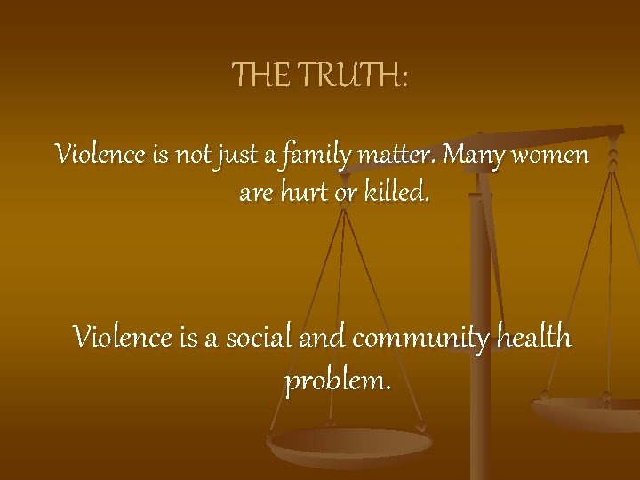 THE TRUTH: Violence is not just a family matter. Many women are hurt or