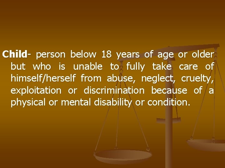 Child- person below 18 years of age or older but who is unable to